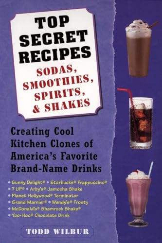 Top Secret Recipes--Sodas, Smoothies, Spirits, & Shakes: Creating Cool Kitchen Clones of America's Favorite Brand-Name Drinks: A Cookbook