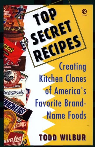 Top Secret Recipes: Creating Kitchen Clones of America's Favorite Brand-Name Foods: A Cookbook