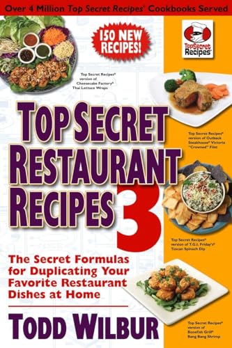 Top Secret Restaurant Recipes 3: The Secret Formulas for Duplicating Your Favorite Restaurant Dishes at Home: The Secret Formulas for Duplicating Your Favorite Restaurant Dishes at Home: A Cookbook