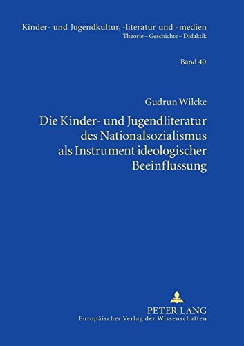 Die Kinder- und Jugendliteratur des Nationalsozialismus als Instrument ideologischer Beeinflussung: Liedertexte – Erzählungen und Romane – Schulbücher ... -literatur und -medien, Band 40)