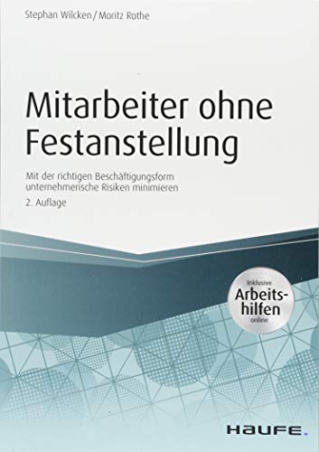 Mitarbeiter ohne Festanstellung - inkl. Arbeitshilfen online: Mit der richtigen Beschäftigungsform unternehmerische Risiken minimieren (Haufe Praxisratgeber)