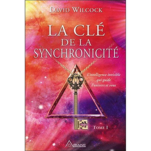 La clé de la synchronicité T1: L'intelligence invisible qui guide l'univers et vous, Tome 1