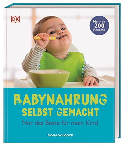 Babynahrung selbst gemacht: Nur das Beste für mein Kind. Mehr als 200 Rezepte