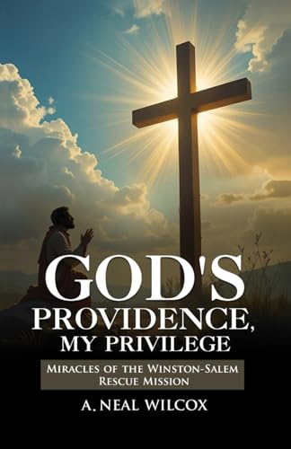 God's Providence, My Privilege: Miracles of the Winston-Salem Rescue Mission God's Providence, My Privilege: Miracles of the Winston-Salem Rescue Mission von Worldwide Publicists