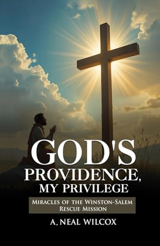 God's Providence, My Privilege: Miracles of the Winston-Salem Rescue Mission God's Providence, My Privilege: Miracles of the Winston-Salem Rescue Mission von Worldwide Publicists