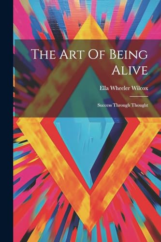 The Art Of Being Alive: Success Through Thought von Legare Street Press