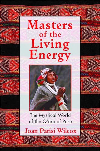 Masters of the Living Energy: The Mystical World of the Q'ero of Peru Masters of the Living Energy: The Mystical World of the Q'ero of Peru