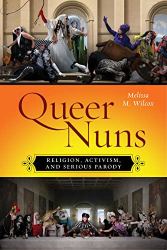 Queer Nuns: Religion, Activism, and Serious Parody (Sexual Cultures) von New York University Press