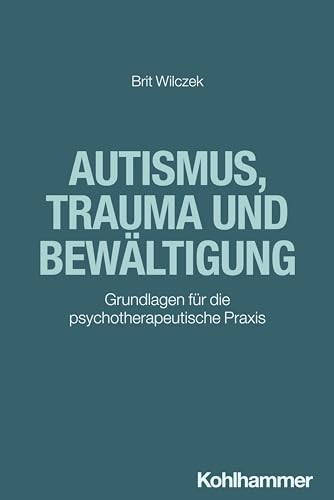 Autismus, Trauma und Bewältigung: Grundlagen für die psychotherapeutische Praxis von Kohlhammer