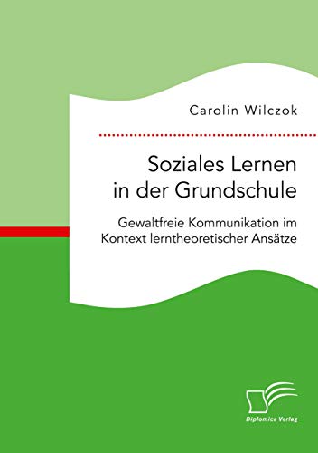 Soziales Lernen in der Grundschule: Gewaltfreie Kommunikation im Kontext lerntheoretischer Ansätze