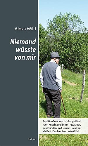 Niemand wüsste von mir – Pepi Heußerer war das ledige Kind »von Knecht und Dirn« – geächtet, geschunden, mit einem Sautrog als Bett. Doch er fand sein Glück. von edition keiper