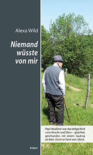 Niemand wüsste von mir – Pepi Heußerer war das ledige Kind »von Knecht und Dirn« – geächtet, geschunden, mit einem Sautrog als Bett. Doch er fand sein Glück.