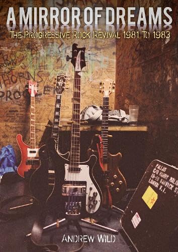 A MIRROR OF DREAMS: The Progressive Rock Revival 1981 To 1983