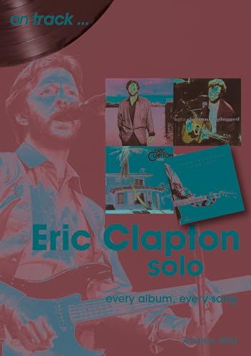 Eric Clapton Solo: Every Album, Every Song (On Track)