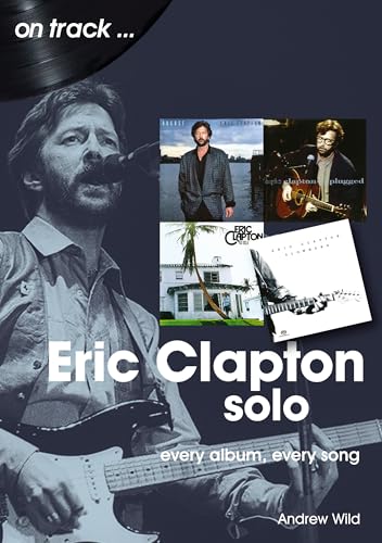 Eric Clapton Solo: Every Album, Every Song (On Track)