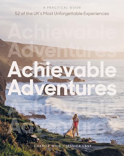 Achievable Adventures: A Practical Guide: 52 of the UK’s Most Unforgettable Experiences von Quadrille Publishing Ltd