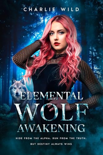 Elemental Wolf Awakening: Hide from the Alpha. Run from the Truth. But Destiny always Wins. (The Elemental Wolf Mate Series, Band 1)