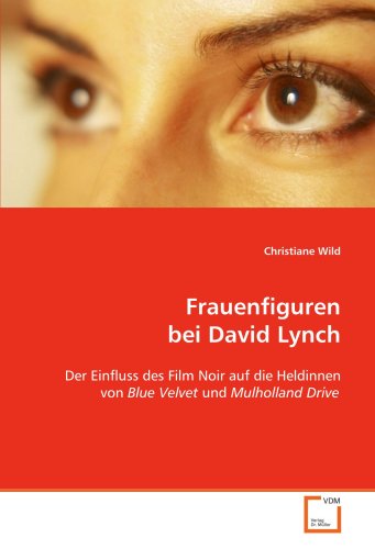 Frauenfiguren bei David Lynch: Der Einfluss des Film Noir auf die Heldinnen von Blue Velvet und Mulholland Drive von VDM Verlag Dr. Müller