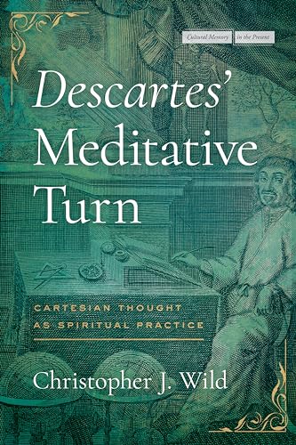 Descartes’ Meditative Turn: Cartesian Thought As Spiritual Practice (Cultural Memory in the Present)