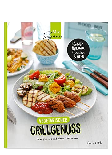 Vegetarischer Grillgenuss: Rezepte mit und ohne Thermomix von C. T. Wild Verlag