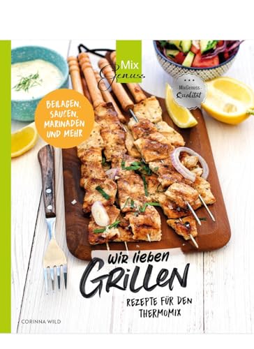 Wir lieben GRILLEN: Rezepte für den Thermomix - Beilagen, Saucen, Marinaden und mehr von C. T. Wild Verlag