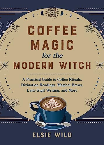 Coffee Magic for the Modern Witch: A Practical Guide to Coffee Rituals, Divination Readings, Magical Brews, Latte Sigil Writing, and More (Books for Modern Witches) von Ulysses Press