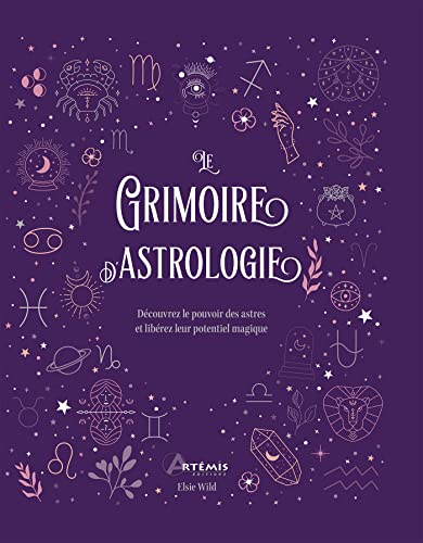 LE GRIMOIRE DE L'ASTROLOGIE: Découvrez le pouvoir des astres et libérez leur potentiel magique