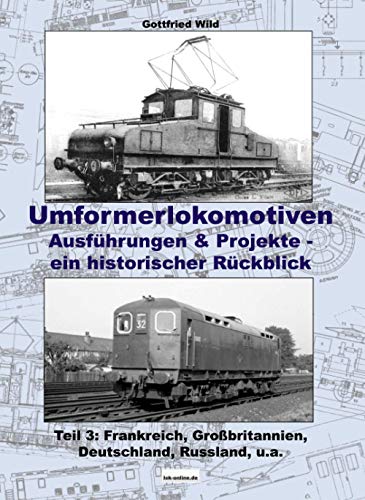 Umformerlokomotiven: Ausführungen & Projekte - ein historischer Rückblick: Teil 3: Frankreich, Großbritannien, Deutschland, Russland, u.a. Umformerlokomotiven: Ausführungen & Projekte - ein historischer Rückblick: Teil 3: Frankreich, Großbritannien, Deutschland, Russland, u.a. von xyania internet verlag