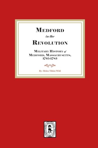 Medford in the Revolution. Military History of Medford, Massachusetts, 1765-1783. Also lists of Soldiers and Civil Officers with Genealogical and Biographical Notes. von Southern Historical Press, Inc.