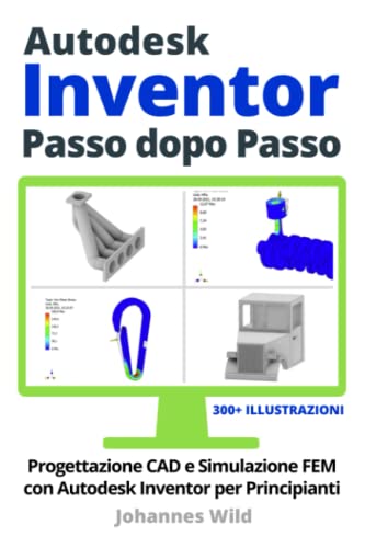 Autodesk Inventor | Passo dopo Passo: Progettazione CAD e Simulazione FEM con Autodesk Inventor per Principianti von Independently published