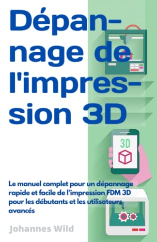 Dépannage de l'impression 3D: Le manuel complet pour un dépannage rapide et facile de l'impression FDM 3D pour les débutants et les utilisateurs ... 3D | Introduction, Dépannage & Idées, Band 2) von Independently published