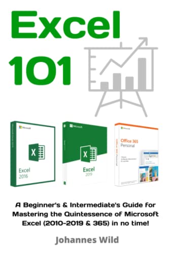 Excel 101: A Beginner's & Intermediate's Guide for Mastering the Quintessence of Microsoft Excel (2010-2019 & 365) in no time!