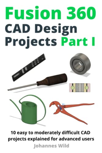 Fusion 360 | CAD Design Projects Part I: 10 easy to moderately difficult CAD projects explained for advanced users (Fusion 360 | Learn CAD, CAM & FEM from an Engineer, Band 2)