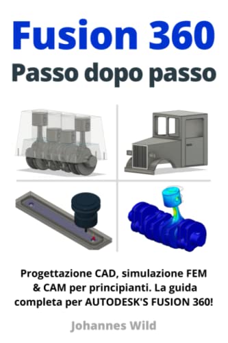 Fusion 360 | Passo dopo passo: Progettazione CAD, simulazione FEM & CAM per principianti. La guida completa per Autodesk's Fusion 360! (Fusion 360 | Imparare CAD, CAM e FEM da un ingegnere, Band 1)