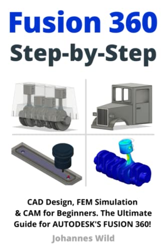 Fusion 360 | Step by Step: CAD Design, FEM Simulation & CAM for Beginners. The Ultimate Guide for Autodesk's Fusion 360! (Fusion 360 | Learn CAD, CAM & FEM from an Engineer, Band 1) von Independently published