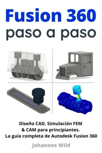 Fusion 360 | paso a paso: La guía práctica para Autodesk Fusion 360! Diseño CAD, simulación FEM y CAM para principiantes (Fusion 360 | Aprenda CAD, CAM y FEM de la mano de un ingeniero, Band 1)