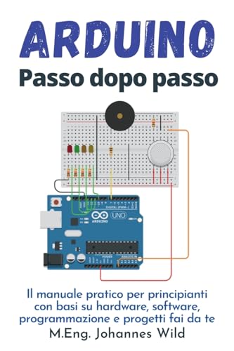Arduino | Passo dopo passo: Il manuale pratico per principianti con basi su hardware, software, programmazione e progetti fai da te (Arduino | Introduzione e Progetti, Band 1) von Independently Published