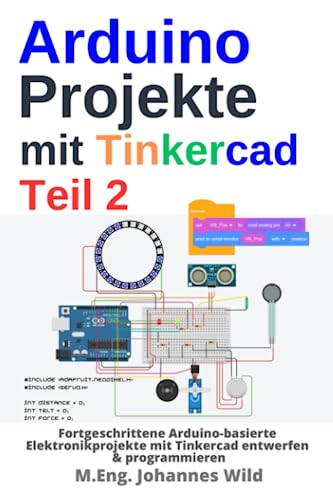 Arduino Projekte mit Tinkercad | Teil 2: Fortgeschrittene Arduino-basierte Elektronikprojekte mit Tinkercad entwerfen & programmieren (Arduino | Einführung und Projekte, Band 3) von Independently Published