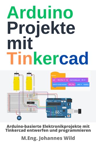 Arduino Projekte mit Tinkercad: Arduino-basierte Elektronikprojekte mit Tinkercad entwerfen und programmieren (Arduino | Einführung und Projekte, Band 2) Arduino Projekte mit Tinkercad: Arduino-basierte Elektronikprojekte mit Tinkercad entwerfen und programmieren (Arduino | Einführung und Projekte, Band 2) von Independently Published