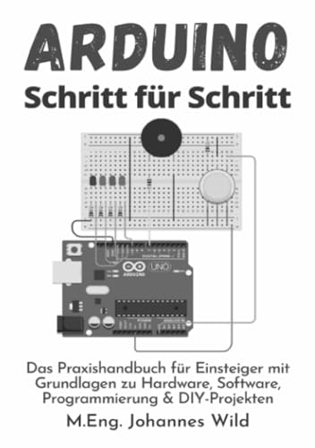 Arduino | Schritt für Schritt: Das Praxishandbuch für Einsteiger mit Grundlagen zu Hardware, Software, Programmierung & DIY-Projekten: Das ... Software, Programmierung & DIY-Projekten Arduino | Schritt für Schritt: Das Praxishandbuch für Einsteiger mit Grundlagen zu Hardware, Software, Programmierung & DIY-Projekten: Das ... Software, Programmierung & DIY-Projekten