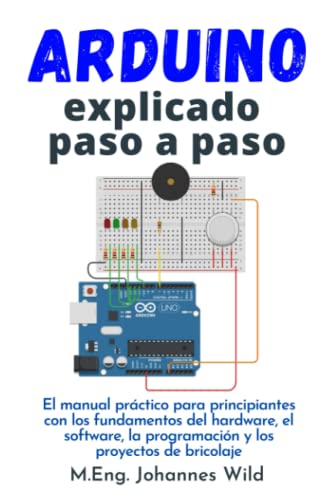 Arduino | explicado paso a paso: El manual práctico para principiantes con los fundamentos del hardware, el software, la programación y los proyectos ... (Arduino | Introducción y Proyectos, Band 1) von Independently Published