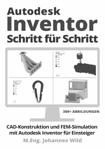 Autodesk Inventor | Schritt für Schritt: CAD Konstruktion und FEM Simulation mit Autodesk Inventor für Einsteiger Autodesk Inventor | Schritt für Schritt: CAD Konstruktion und FEM Simulation mit Autodesk Inventor für Einsteiger von epubli