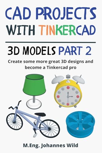 CAD Projects with Tinkercad | 3D-Models Part 2: Create some more great 3D designs and become a Tinkercad pro (Tinkercad for Beginners and Advanced, Band 3) CAD Projects with Tinkercad | 3D-Models Part 2: Create some more great 3D designs and become a Tinkercad pro (Tinkercad for Beginners and Advanced, Band 3)