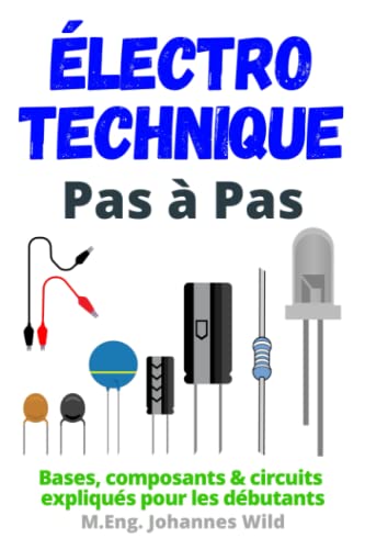 Électrotechnique | Pas à Pas: Bases, composants & circuits expliqués pour les débutants Électrotechnique | Pas à Pas: Bases, composants & circuits expliqués pour les débutants von Independently published