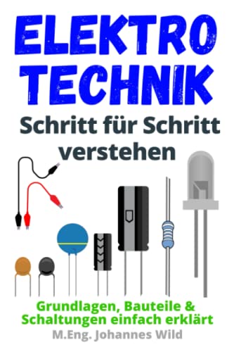 Elektrotechnik | Schritt für Schritt verstehen: Grundlagen, Bauteile & Schaltungen einfach erklärt Elektrotechnik | Schritt für Schritt verstehen: Grundlagen, Bauteile & Schaltungen einfach erklärt