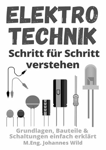 Elektrotechnik | Schritt für Schritt verstehen: Grundlagen, Bauteile & Schaltungen einfach erklärt Elektrotechnik | Schritt für Schritt verstehen: Grundlagen, Bauteile & Schaltungen einfach erklärt