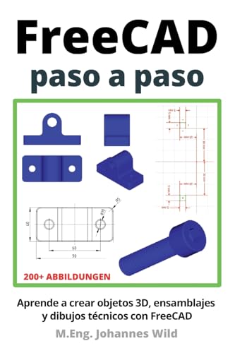 FreeCAD | paso a paso: Aprende a crear objetos 3D, ensamblajes y dibujos técnicos con FreeCAD (FreeCAD | CAD 2D/3D para principiantes y usuarios avanzados, Band 1) von Independently Published