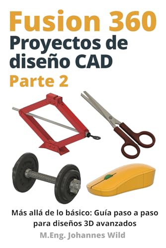 Fusion 360 | Proyectos de diseño CAD - Parte 2: Más allá de lo básico: Guía paso a paso para diseños 3D avanzados (Fusion 360 | Aprenda CAD, CAM y FEM de la mano de un ingeniero, Band 3)