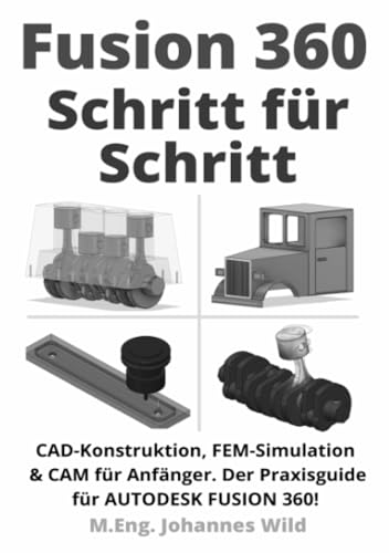 Fusion 360 | Schritt für Schritt: CAD Konstruktion, FEM Simulation & CAM für Anfänger. Der Praxisguide für Autodesk Fusion 360!: CAD Konstruktion, FEM ... Der Praxisguide für Autodesk Fusion 360! Fusion 360 | Schritt für Schritt: CAD Konstruktion, FEM Simulation & CAM für Anfänger. Der Praxisguide für Autodesk Fusion 360!: CAD Konstruktion, FEM ... Der Praxisguide für Autodesk Fusion 360!
