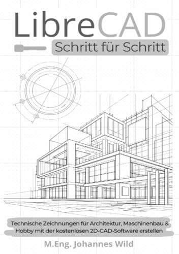 LibreCAD | Schritt für Schritt [Schwarz-Weiß-Ausgabe]: Technische Zeichnungen für Architektur, Maschinenbau & Hobby mit der kostenlosen ... der kostenlosen 2D-CAD-Software erstellen.DE von epubli